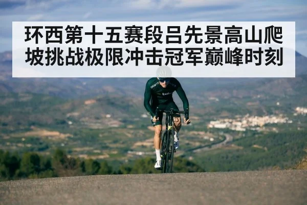 环西第十五赛段吕先景高山爬坡挑战极限冲击冠军巅峰时刻